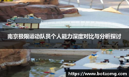 南京极限运动队员个人能力深度对比与分析探讨