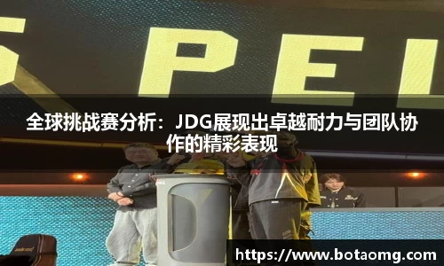 全球挑战赛分析：JDG展现出卓越耐力与团队协作的精彩表现