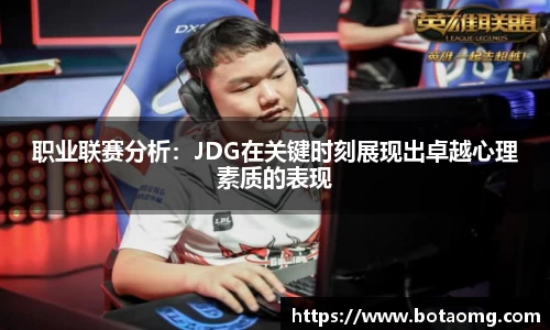 职业联赛分析：JDG在关键时刻展现出卓越心理素质的表现