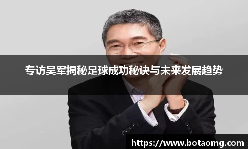 专访吴军揭秘足球成功秘诀与未来发展趋势