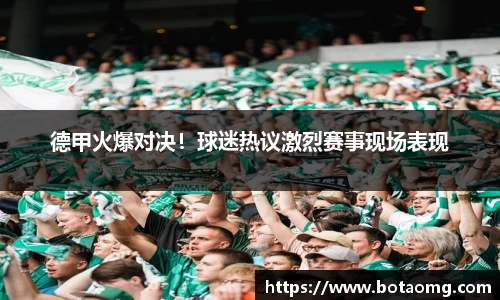 德甲火爆对决！球迷热议激烈赛事现场表现
