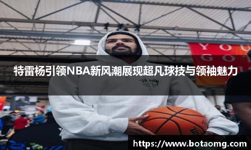 特雷杨引领NBA新风潮展现超凡球技与领袖魅力