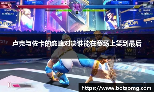 卢克与佐卡的巅峰对决谁能在赛场上笑到最后