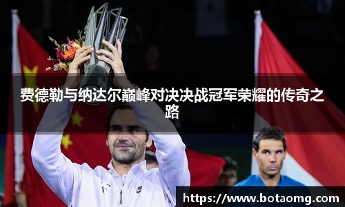 费德勒与纳达尔巅峰对决决战冠军荣耀的传奇之路