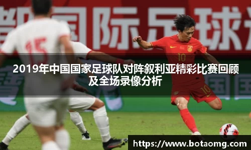 2019年中国国家足球队对阵叙利亚精彩比赛回顾及全场录像分析