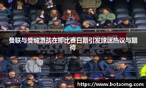 曼联与曼城激战在即比赛日期引发球迷热议与期待