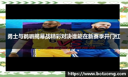 勇士与鹈鹕揭幕战精彩对决谁能在新赛季开门红