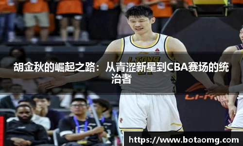 胡金秋的崛起之路：从青涩新星到CBA赛场的统治者