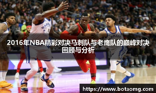 2016年NBA精彩对决马刺队与老鹰队的巅峰对决回顾与分析
