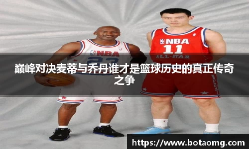 巅峰对决麦蒂与乔丹谁才是篮球历史的真正传奇之争