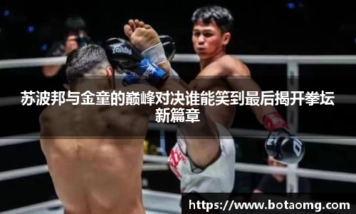 苏波邦与金童的巅峰对决谁能笑到最后揭开拳坛新篇章