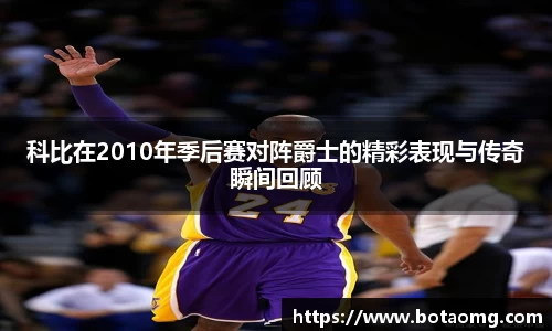 科比在2010年季后赛对阵爵士的精彩表现与传奇瞬间回顾