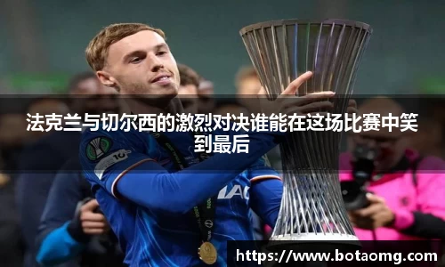 法克兰与切尔西的激烈对决谁能在这场比赛中笑到最后